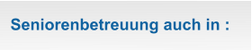 Seniorenbetreuung auch in :